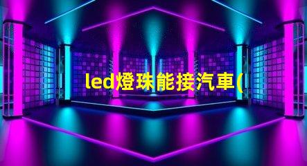 led燈珠能接汽車(chē)音響嗎