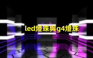 led燈珠與g4燈珠有什么區別？