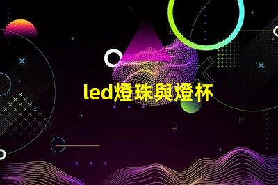 led燈珠與燈杯