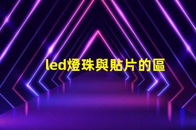 led燈珠與貼片的區別