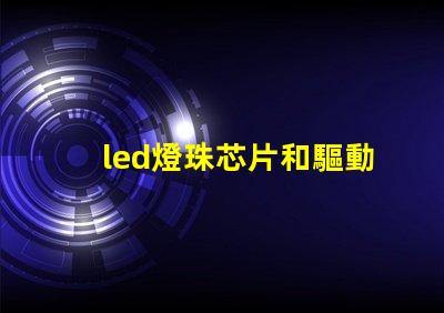 led燈珠芯片和驅動芯片