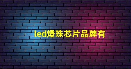 led燈珠芯片品牌有哪些