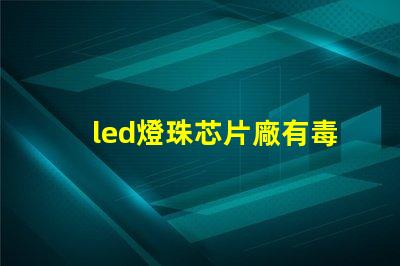 led燈珠芯片廠有毒嗎