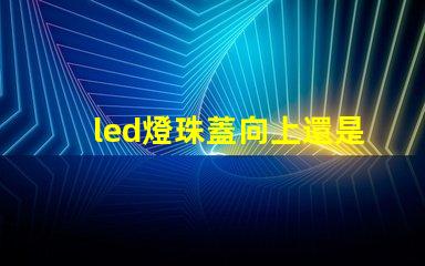 led燈珠蓋向上還是向下