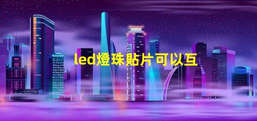 led燈珠貼片可以互換嗎