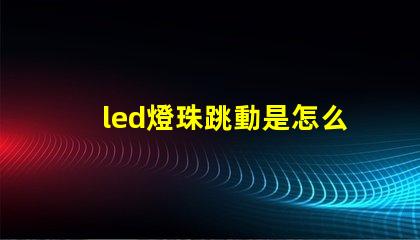 led燈珠跳動是怎么回事
