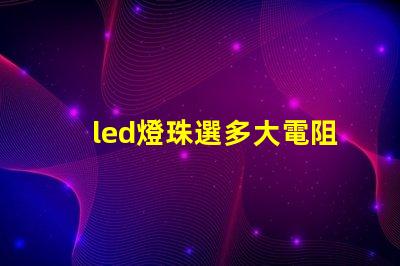 led燈珠選多大電阻