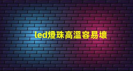led燈珠高溫容易壞