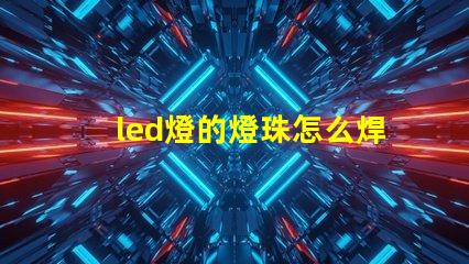 led燈的燈珠怎么焊接