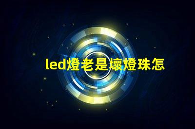 led燈老是壞燈珠怎么辦