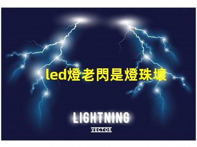 led燈老閃是燈珠壞了