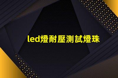 led燈耐壓測試燈珠損壞