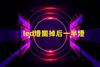 led燈關掉后一半燈珠微亮