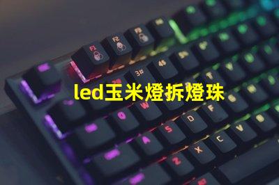led玉米燈拆燈珠