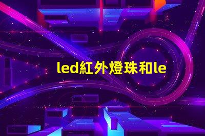 led紅外燈珠和led非紅外燈珠有什么區別？
