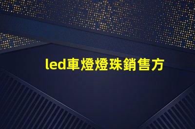 led車燈燈珠銷售方法