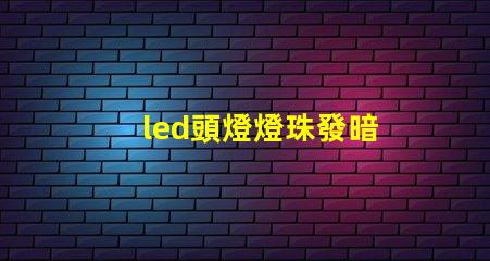 led頭燈燈珠發暗
