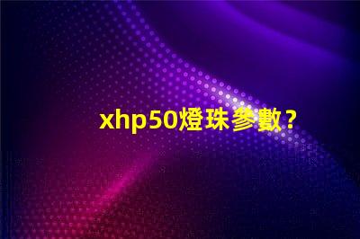 xhp50燈珠參數？