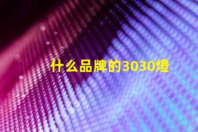 什么品牌的3030燈珠質量好呢