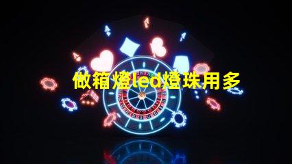 做箱燈led燈珠用多少瓦