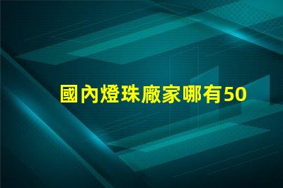 國內燈珠廠家哪有5050RGB全彩規格書？