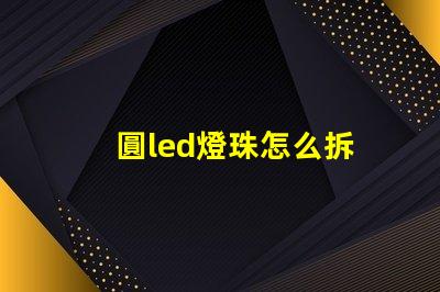圓led燈珠怎么拆