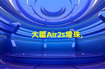 大疆Air2s燈珠,獨特在哪