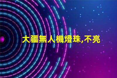 大疆無人機燈珠,不亮了怎么辦