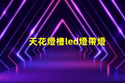 天花燈槽led燈帶燈珠數(shù)