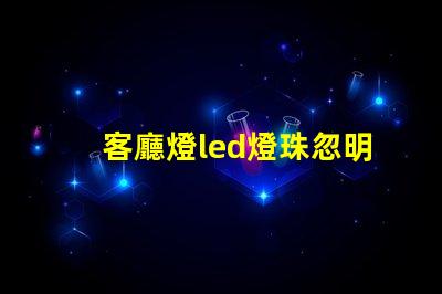 客廳燈led燈珠忽明忽暗