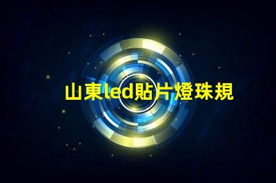 山東led貼片燈珠規格
