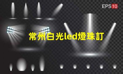 常州白光led燈珠訂制