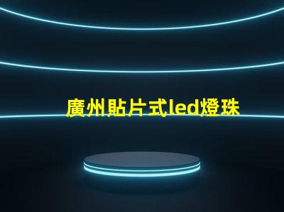 廣州貼片式led燈珠封裝