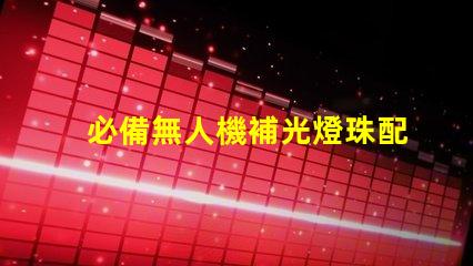 必備無人機補光燈珠配件,夜拍神器怎么選
