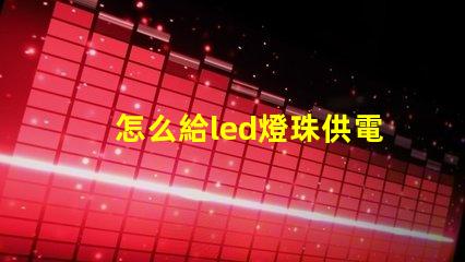 怎么給led燈珠供電