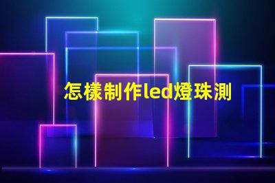怎樣制作led燈珠測試儀