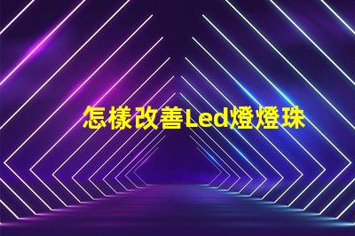 怎樣改善Led燈燈珠