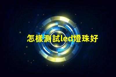 怎樣測試led燈珠好壞