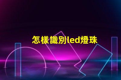 怎樣識別led燈珠