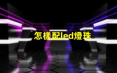 怎樣配led燈珠