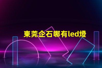 東莞企石哪有led燈珠賣