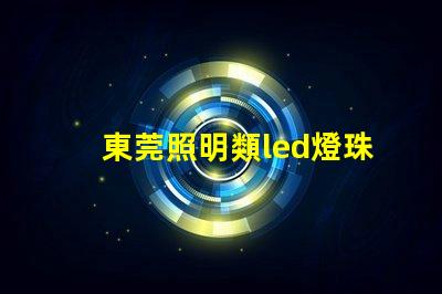 東莞照明類led燈珠規格