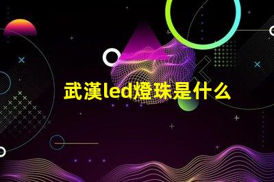 武漢led燈珠是什么
