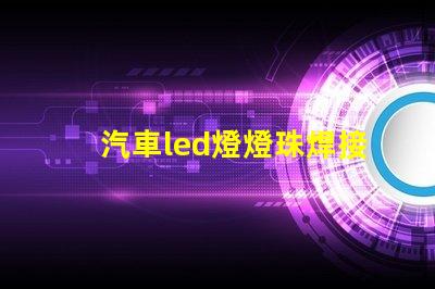 汽車led燈燈珠焊接