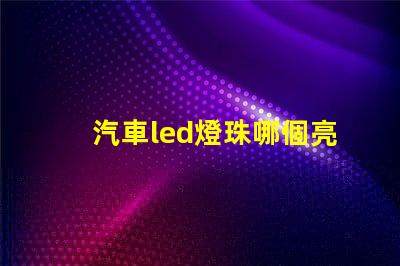 汽車led燈珠哪個亮
