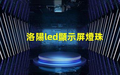 洛陽led顯示屏燈珠維修