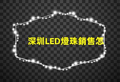 深圳LED燈珠銷售怎么樣