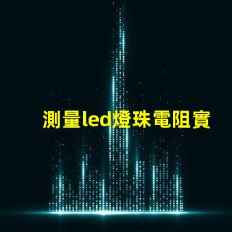 測量led燈珠電阻實驗
