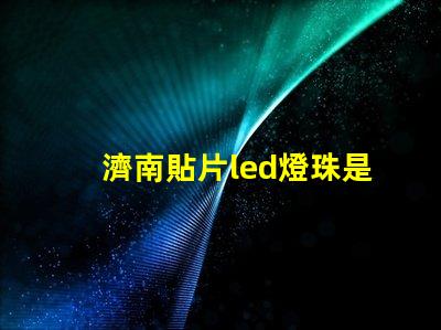 濟南貼片led燈珠是什么