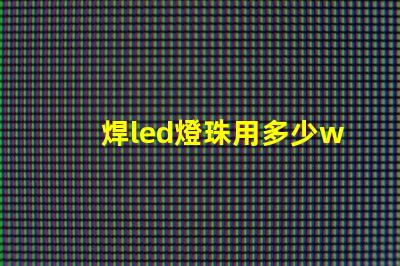 焊led燈珠用多少w烙鐵